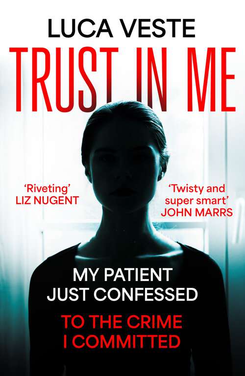 Book cover of Trust In Me: My patient's just confessed - to the murder I committed ...