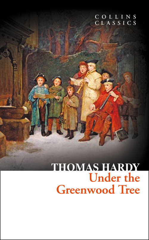 Book cover of Under the Greenwood Tree: Or, The Mellstock Quire; A Rural Painting Of The Dutch School (ePub edition) (Collins Classics)