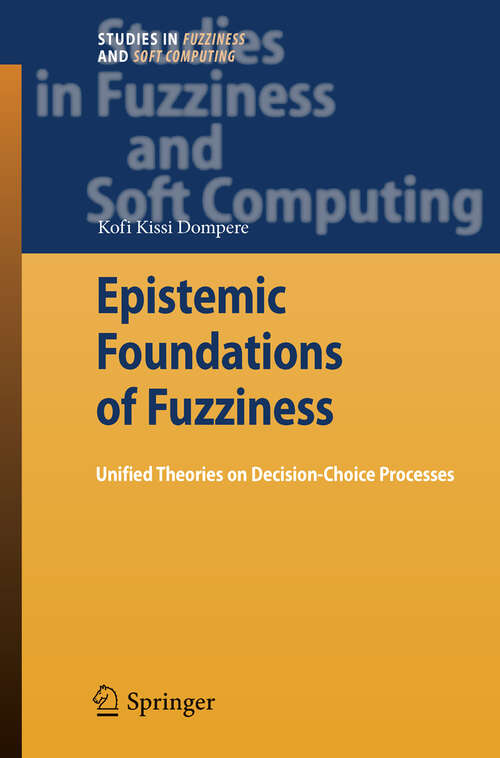 Book cover of Epistemic Foundations of Fuzziness: Unified Theories on Decision-Choice Processes (2009) (Studies in Fuzziness and Soft Computing #236)