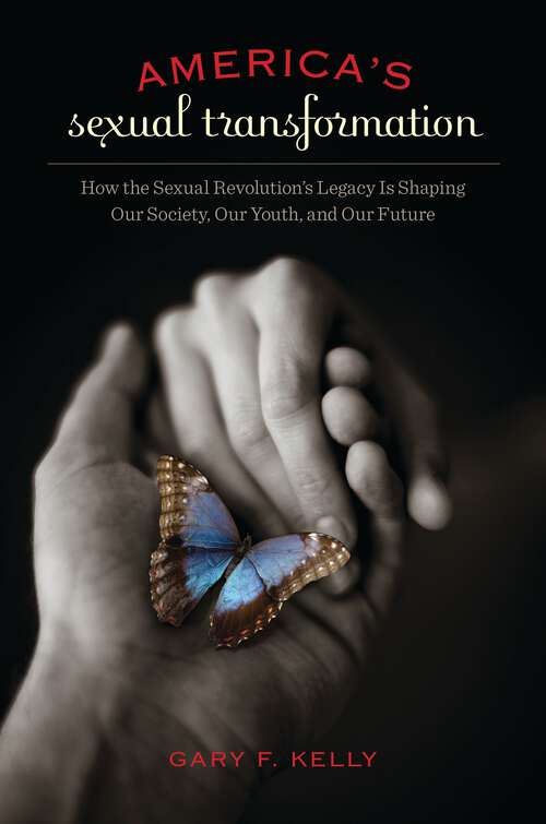 Book cover of America's Sexual Transformation: How the Sexual Revolution's Legacy Is Shaping Our Society, Our Youth, and Our Future (Sex, Love, and Psychology)