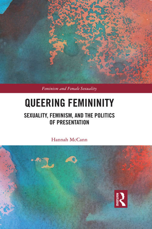 Book cover of Queering Femininity: Sexuality, Feminism and the Politics of Presentation (Feminism and Female Sexuality)