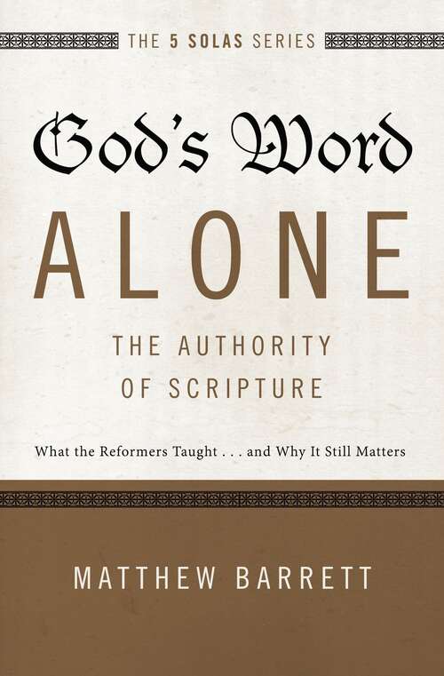 Book cover of God's Word Alone - The Authority Of Scripture: What The Reformers Taught... And Why It Still Matters (pdf)