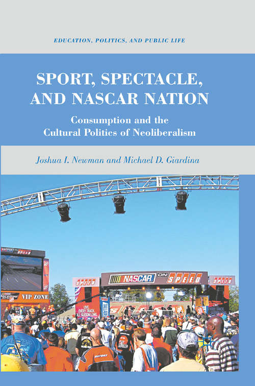 Book cover of Sport, Spectacle, and NASCAR Nation: Consumption and the Cultural Politics of Neoliberalism (2011) (Education, Politics and Public Life)