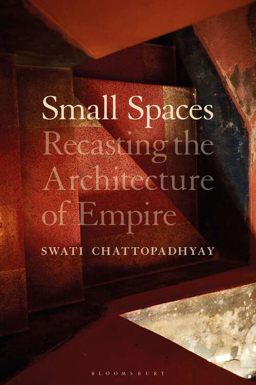 Book cover of Small Spaces: Recasting the Architecture of Empire