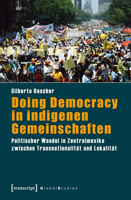 Book cover of Doing Democracy in indigenen Gemeinschaften: Politischer Wandel in Zentralmexiko zwischen Transnationalität und Lokalität (Global Studies)