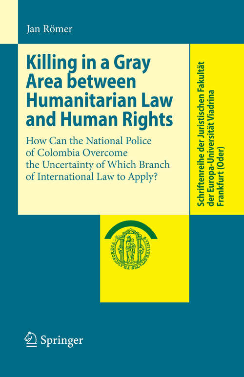 Book cover of Killing in a Gray Area between Humanitarian Law and Human Rights: How Can the National Police of Colombia Overcome the Uncertainty of Which Branch of International Law to Apply? (2010) (Schriftenreihe der Juristischen Fakultät der Europa-Universität Viadrina Frankfurt (Oder))