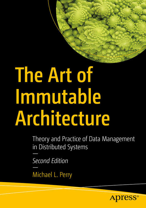 Book cover of The Art of Immutable Architecture: Theory and Practice of Data Management in Distributed Systems (2nd ed.)
