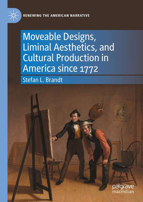 Book cover of Moveable Designs, Liminal Aesthetics, and Cultural Production in America since 1772 (1st ed. 2022) (Renewing the American Narrative)