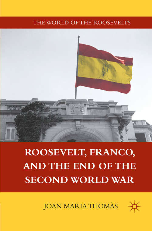 Book cover of Roosevelt, Franco, and the End of the Second World War (2011) (The World of the Roosevelts)