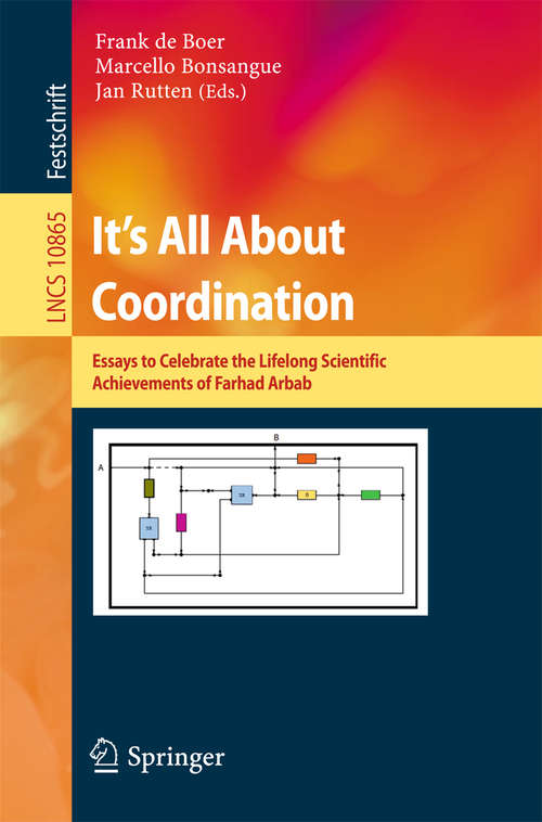 Book cover of It's All About Coordination: Essays to Celebrate the Lifelong Scientific Achievements of Farhad Arbab (Lecture Notes in Computer Science #10865)