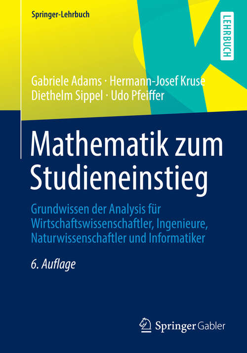 Book cover of Mathematik zum Studieneinstieg: Grundwissen der Analysis für Wirtschaftswissenschaftler, Ingenieure, Naturwissenschaftler und Informatiker (6. Aufl. 2013) (Springer-Lehrbuch)
