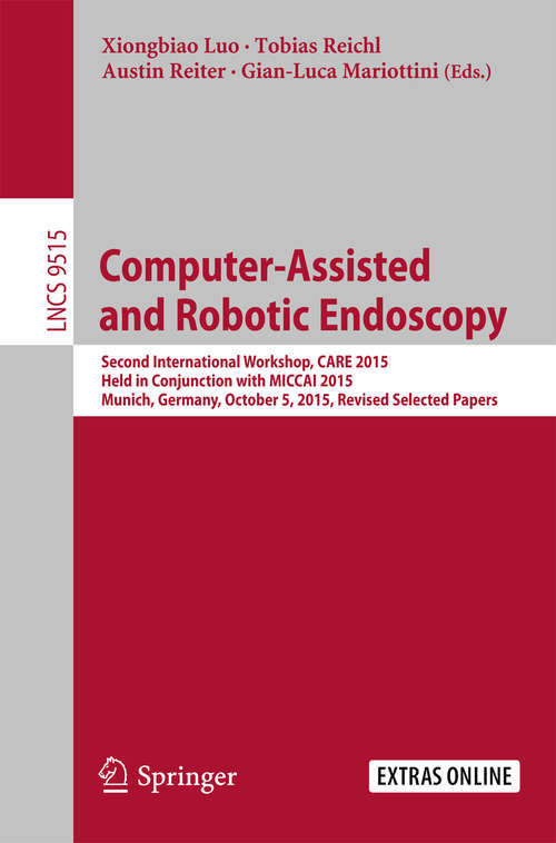 Book cover of Computer-Assisted and Robotic Endoscopy: Second International Workshop, CARE 2015, Held in Conjunction with MICCAI 2015, Munich, Germany, October 5, 2015, Revised Selected Papers (1st ed. 2016) (Lecture Notes in Computer Science #9515)