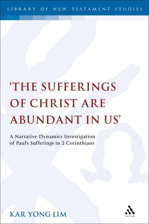 Book cover of 'The Sufferings of Christ Are Abundant In Us': A Narrative Dynamics Investigation of Paul's Sufferings in 2 Corinthians (The Library of New Testament Studies #399)