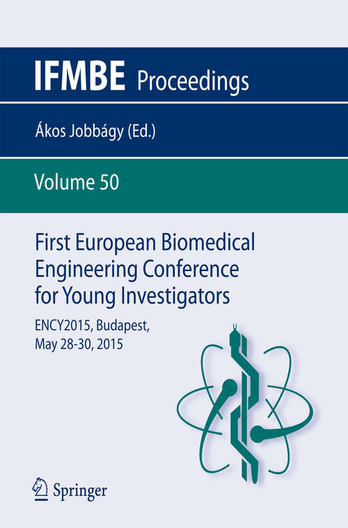 Book cover of First European Biomedical Engineering Conference for Young Investigators: ENCY2015, Budapest, May 28 - 30, 2015 (2015) (IFMBE Proceedings #50)