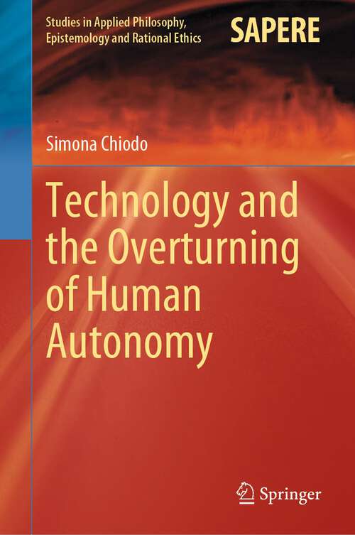 Book cover of Technology and the Overturning of Human Autonomy (1st ed. 2023) (Studies in Applied Philosophy, Epistemology and Rational Ethics #66)