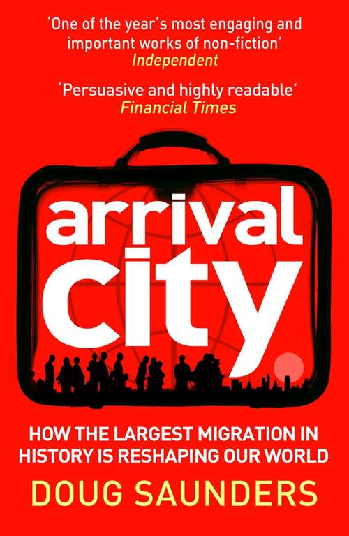 Book cover of Arrival City: How the Largest Migration in History is Reshaping Our World