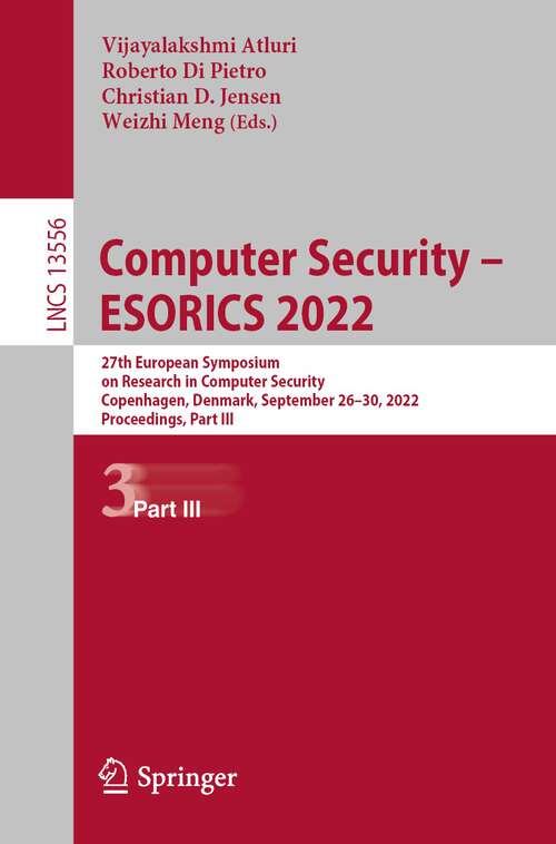 Book cover of Computer Security – ESORICS 2022: 27th European Symposium on Research in Computer Security, Copenhagen, Denmark, September 26–30, 2022, Proceedings, Part III (1st ed. 2022) (Lecture Notes in Computer Science #13556)