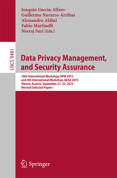 Book cover of Data Privacy Management, and Security Assurance: 10th International Workshop, DPM 2015, and 4th International Workshop, QASA 2015, Vienna, Austria, September 21-22, 2015. Revised Selected Papers (1st ed. 2016) (Lecture Notes in Computer Science #9481)