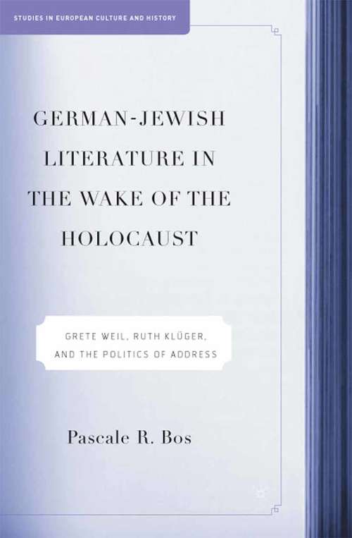 Book cover of German-Jewish Literature in the Wake of the Holocaust: Grete Weil, Ruth Kluger and the Politics of Address (2005) (Studies in European Culture and History)