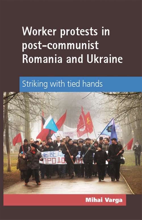 Book cover of Worker protests in post-communist Romania and Ukraine: Striking with tied hands