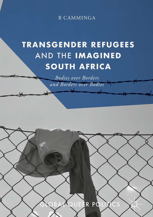 Book cover of Transgender Refugees and the Imagined South Africa: Bodies Over Borders and Borders Over Bodies (1st ed. 2019) (Global Queer Politics)