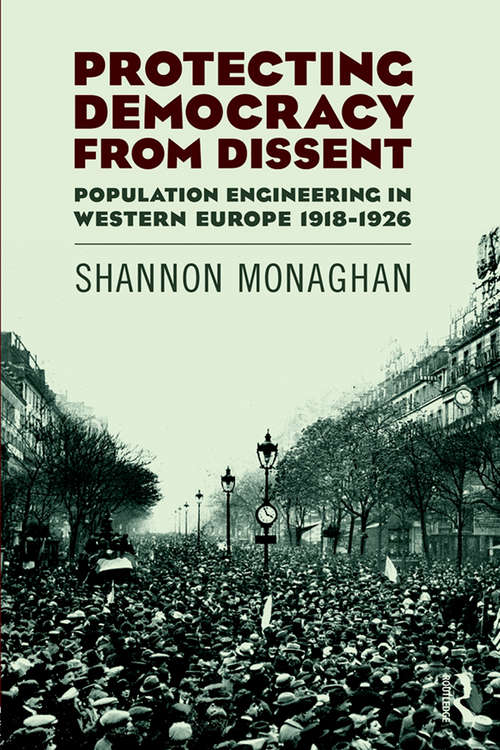 Book cover of Protecting Democracy from Dissent: Population Engineering in Western Europe 1918-1926 (Routledge Studies in Modern European History)