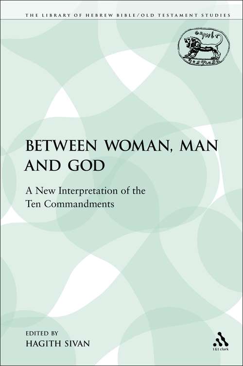Book cover of Between Woman, Man and God: A New Interpretation of the Ten Commandments (The Library of Hebrew Bible/Old Testament Studies)
