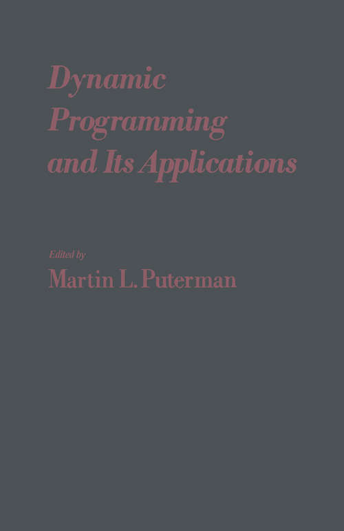 Book cover of Dynamic Programming and Its Applications: Proceedings of the International Conference on Dynamic Programming and Its Applications, University of British Columbia, Vancouver, British Columbia, Canada, April 14-16, 1977