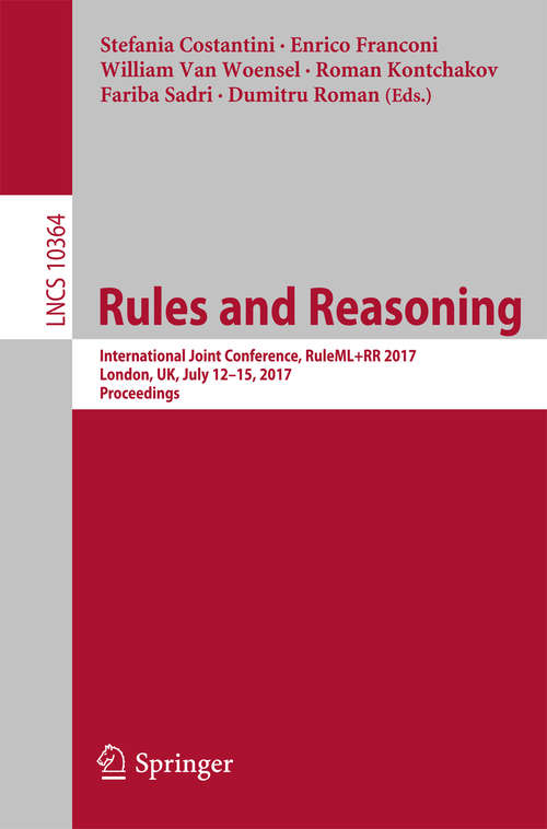 Book cover of Rules and Reasoning: International Joint Conference, RuleML+RR 2017, London, UK, July 12–15, 2017, Proceedings (Lecture Notes in Computer Science #10364)