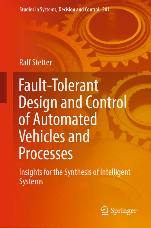 Book cover of Fault-Tolerant Design and Control of Automated Vehicles and Processes: Insights for the Synthesis of Intelligent Systems (1st ed. 2020) (Studies in Systems, Decision and Control #201)