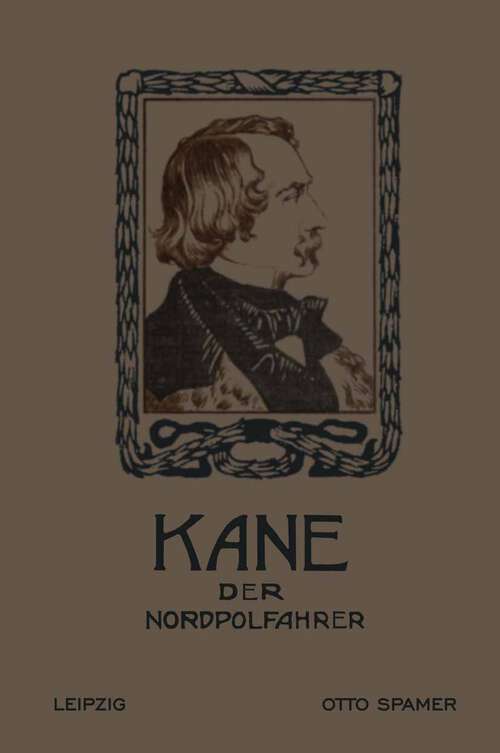 Book cover of Kane der Nordpolfahrer: Arktische Fahrten und Entdeckungen der zweiten Brinell-Expedition zur Aufsuchung des Sir John Franklin (10. Aufl. 1913)