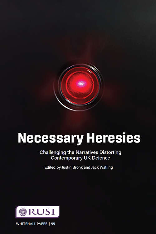 Book cover of Necessary Heresies: Challenging the Narratives Distorting Contemporary UK Defence (Whitehall Papers)