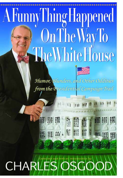 Book cover of A Funny Thing Happened on the Way to the White House: Humor, Blunders, and Other Oddities from the Presidential Campaign Trail