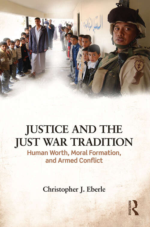 Book cover of Justice and the Just War Tradition: Human Worth, Moral Formation, and Armed Conflict