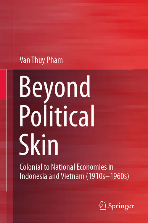 Book cover of Beyond Political Skin: Colonial to National Economies in Indonesia and Vietnam (1910s-1960s) (1st ed. 2019)