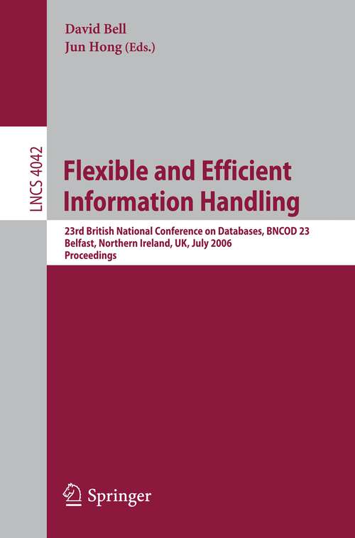Book cover of Flexible and Efficient Information Handling: 23rd British National Conference on Databases, BNCOD 23, Belfast, Northern Ireland, UK, July 18-20, 2006, Proceedings (2006) (Lecture Notes in Computer Science #4042)