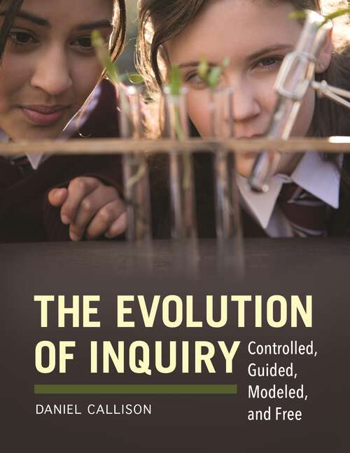 Book cover of The Evolution of Inquiry: Controlled, Guided, Modeled, and Free (Slm Hot Topics Ser.)