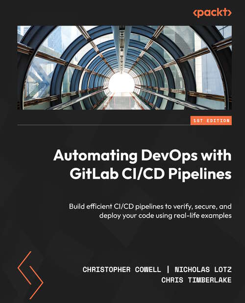 Book cover of Automating DevOps with GitLab CI/CD Pipelines: Build Efficient Ci/cd Pipelines To Verify, Secure, And Deploy Your Code Using Real-life Examples