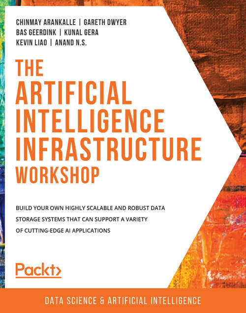 Book cover of The Artificial Intelligence Infrastructure Workshop: Build your own highly scalable and robust data storage systems that can support a variety of cutting-edge AI applications