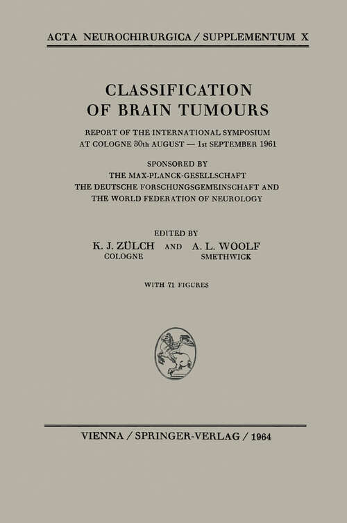 Book cover of Classification of Brain Tumours / Die Klassifikation der Hirntumoren: Report of the International Symposium at Cologne 30th August — 1st September 1961 / Bericht Über das Internationale Symposion in Köln vom 30. August bis 1. September 1961 (1964) (Acta Neurochirurgica Supplement #10)