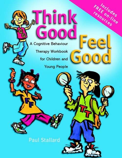 Book cover of Think Good - Feel Good: A Cognitive Behaviour Therapy Workbook for Children and Young People