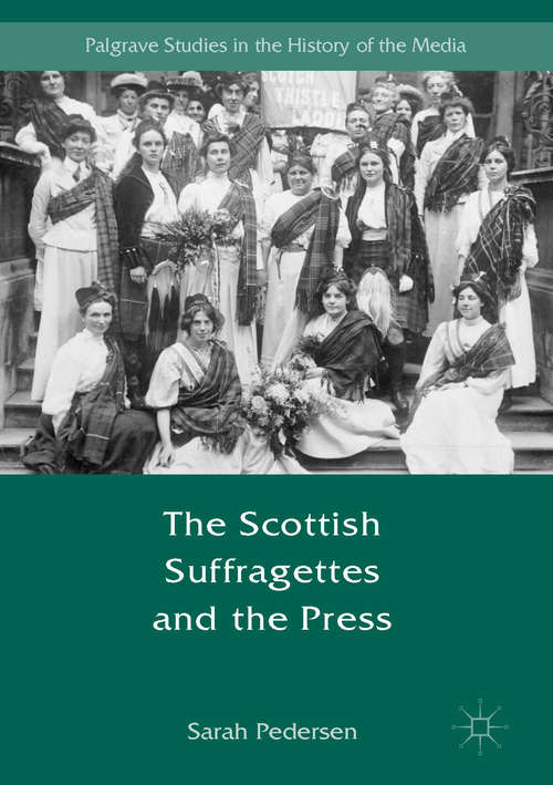 Book cover of The Scottish Suffragettes and the Press (1st ed. 2017) (Palgrave Studies in the History of the Media)