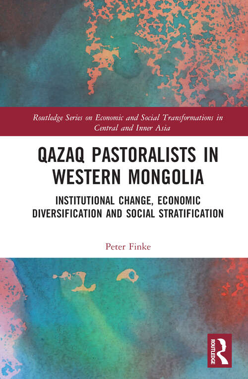 Book cover of Qazaq Pastoralists in Western Mongolia: Institutional Change, Economic Diversification and Social Stratification (Routledge Series on Economic and Social Transformations in Central and Inner Asia)