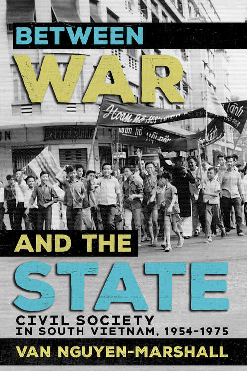 Book cover of Between War and the State: Civil Society in South Vietnam, 1954–1975