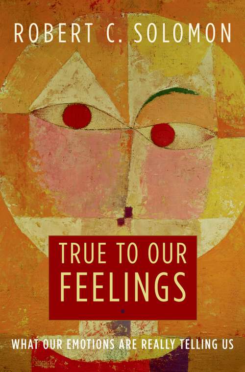 Book cover of True to Our Feelings: What Our Emotions Are Really Telling Us