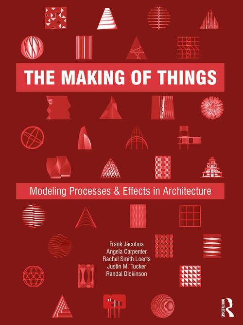 Book cover of The Making of Things: Modeling Processes and Effects in Architecture