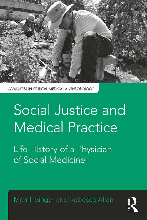 Book cover of Social Justice and Medical Practice: Life History of a Physician of Social Medicine (Advances in Critical Medical Anthropology)