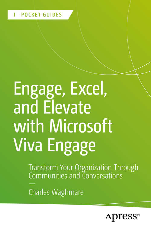 Book cover of Engage, Excel, and Elevate with Microsoft Viva Engage: Transform Your Organization Through Communities and Conversations (First Edition) (Apress Pocket Guides)