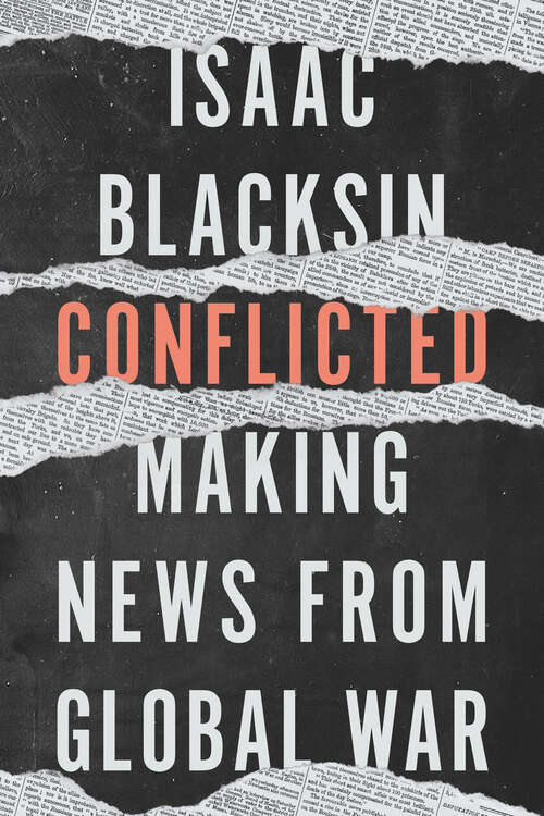Book cover of Conflicted: Making News from Global War