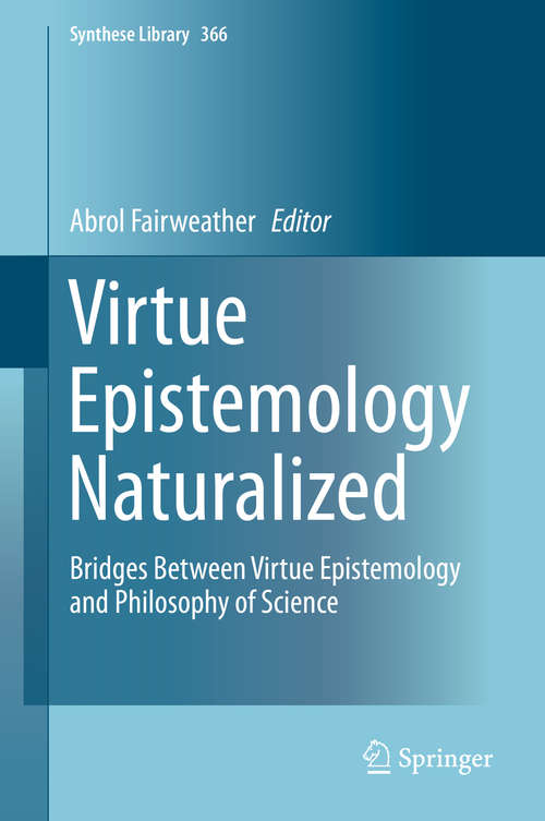 Book cover of Virtue Epistemology Naturalized: Bridges Between Virtue Epistemology and Philosophy of Science (2014) (Synthese Library #366)
